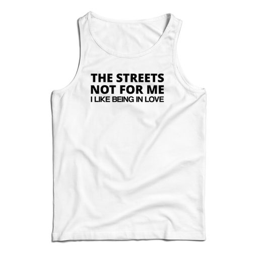 The Streets Not For Me I Like Being In Love Tank Top For UNISEX