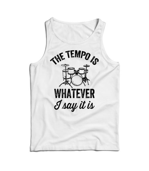 The Tempo Is Whatever I Say It Is Drummer Tank Top Men’s And Women’s