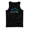 There Is No Cloud Tank Top For UNISEX