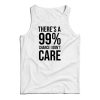 There’s A 99 Chance I Don’t Care Tank Top Cheap For Men And Women