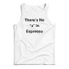 There’s No X In Espresso Tank Top For UNISEX