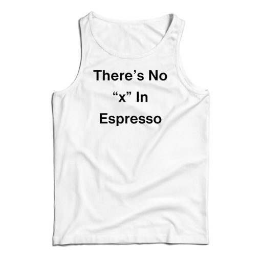 There’s No X In Espresso Tank Top For UNISEX