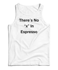 There’s No X In Espresso Tank Top For UNISEX