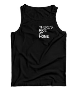 There’s Rice At Home Tank Top For UNISEX