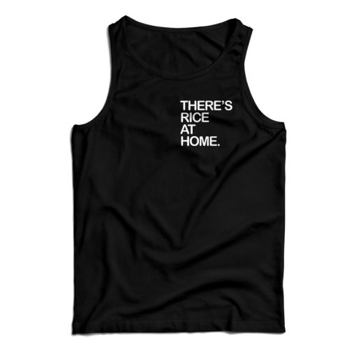 There’s Rice At Home Tank Top For UNISEX