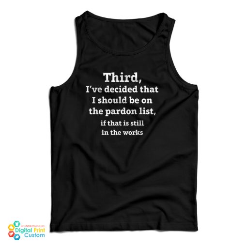 Third I’ve Decided That I Should Be On The Pardon List Tank Top