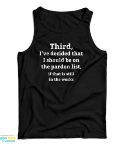 Third I’ve Decided That I Should Be On The Pardon List Tank Top