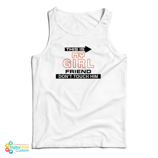 This Is My Girlfriend Don’t Touch Him Tank Top For UNISEX