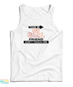 This Is My Girlfriend Don’t Touch Him Tank Top For UNISEX