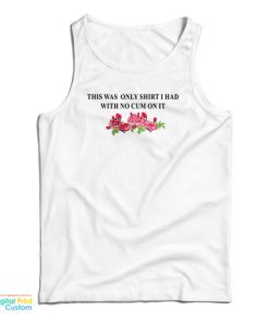 This Was The Only Shirt I Had With No Cum On It Funny Tank Top