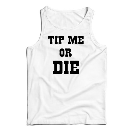 Tip Me Or Die Tank Top For UNISEX