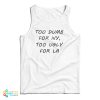 Too Dumb For NY Too Ugly For LA Tank Top