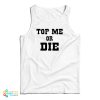 Top Me Or Die Tank Top For UNISEX
