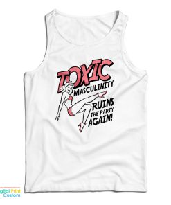 Toxic Masculinity Ruins The Party Again Tank Top