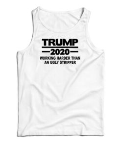 Trump 2020 Work Harder Than An Ugly Stripper Tank Top For UNISEX