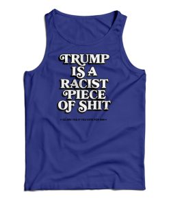Trump Is A Racist Piece Of Shit Tank Top