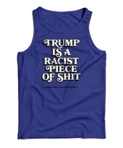 Trump Is A Racist Piece Of Shit Tank Top