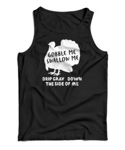 Turkey Gobble Me Swallow Me Drip Gravy Down The Side Me Tank Top