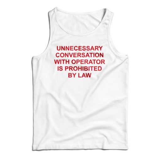 Unnecessary Conversation With Operator Is Prohibited By Law Tank Top