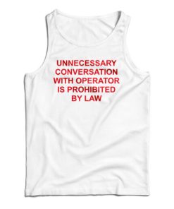 Unnecessary Conversation With Operator Is Prohibited By Law Tank Top