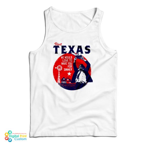 Visit Texas We Would Love To Have You For Dinner Tank Top