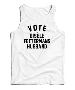 Vote For Gisele Fettermans Husband Tank Top