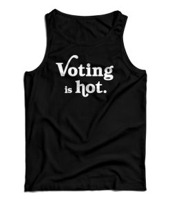 Voting Is Hot Tank Top For UNISEX