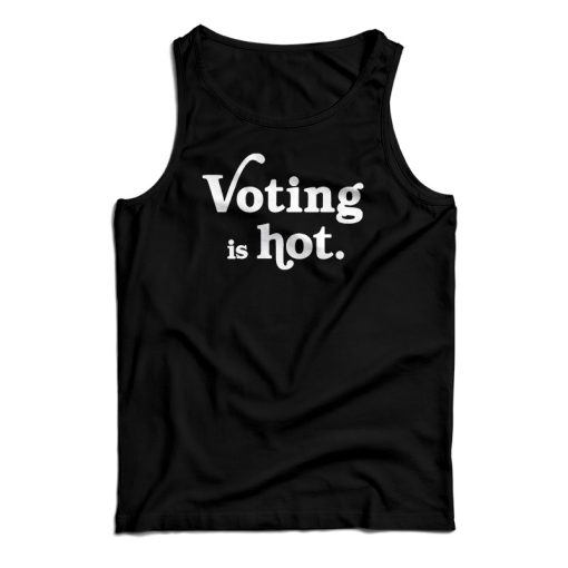 Voting Is Hot Tank Top For UNISEX