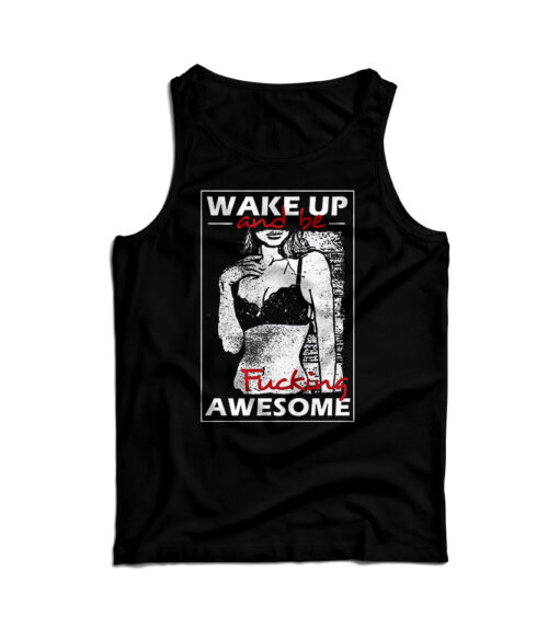 Wake Up And Be Fucking Awesome Sexy Tank Top For Men And Women