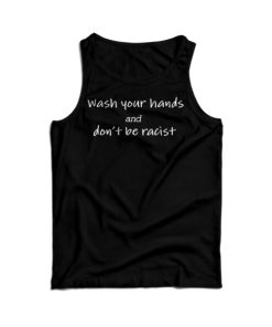Wash Your Hands And Don’t Be Racist Tank Top For Men’s And Women’s