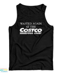 Wasted Again At The Costco Food Court Tank Top For UNISEX