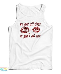 We Are All Dogs In God’s Hot Car Tank Top For UNISEX