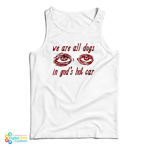 We Are All Dogs In God’s Hot Car Tank Top For UNISEX