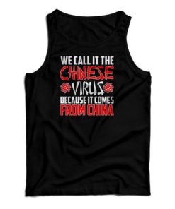 We Call In The Chinese Virus Because It Comes From China Tank Top