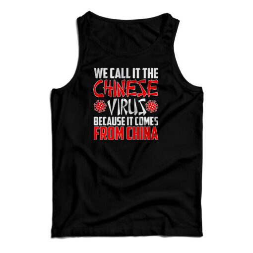 We Call In The Chinese Virus Because It Comes From China Tank Top