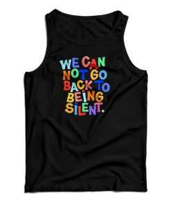 We Can Not Go Back To Being Silent Tank Top