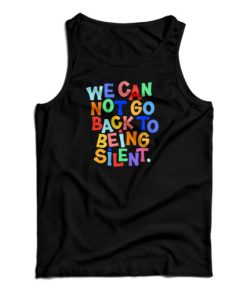 We Can Not Go Back To Being Silent Tank Top