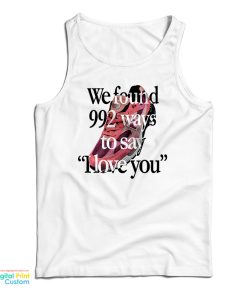 We Found 992 Ways To Say I Love You Tank Top For UNISEX
