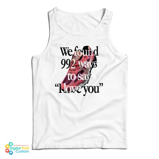 We Found 992 Ways To Say I Love You Tank Top For UNISEX