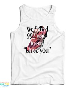 We Found 992 Ways To Say I Love You Tank Top For UNISEX