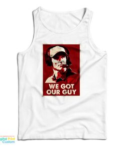 We Got Our Guy Tank Top For UNISEX