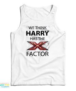 We Think Harry Has The X Factor Tank Top For UNISEX We Think Harry Has The X Factor Tank Top For UNISEX