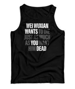 Wei Wuxian Wants To Die Just As Much As You Want Him Dead Tank Top