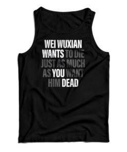 Wei Wuxian Wants To Die Just As Much As You Want Him Dead Tank Top