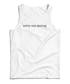We’re Not Dating Tank Top For UNISEX