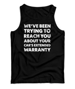 We’ve Been Trying To Reach You About Your Car’s Extended Warranty Tank Top We’ve Been Trying To Reach You About Your Car’s Extended Warranty Tank Top