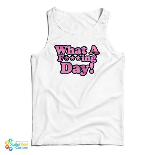 What A Fucking Day Tank Top For UNISEX