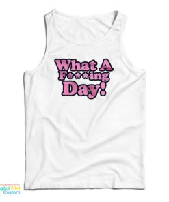 What A Fucking Day Tank Top For UNISEX