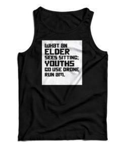 What An Elder Sees Sitting Youths Go Use Drone Run Am Tank Top