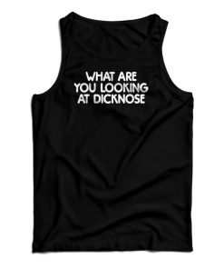 What Are You Looking At Dicknose Tank Top